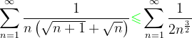 \dpi{120} \sum_{n=1}^{\infty }\frac{1}{n\left ( \sqrt{n+1}+\sqrt{n} \right )}{\color{Green} \leqslant } \sum_{n=1}^{\infty }\frac{1}{2n^{\frac{3}{2}}}